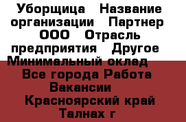 Уборщица › Название организации ­ Партнер, ООО › Отрасль предприятия ­ Другое › Минимальный оклад ­ 1 - Все города Работа » Вакансии   . Красноярский край,Талнах г.